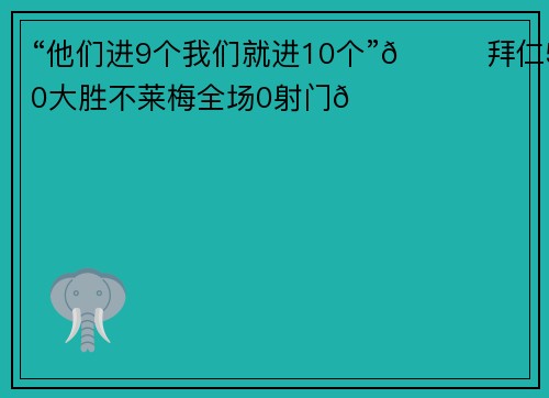 “他们进9个我们就进10个”👉拜仁5-0大胜不莱梅全场0射门😅